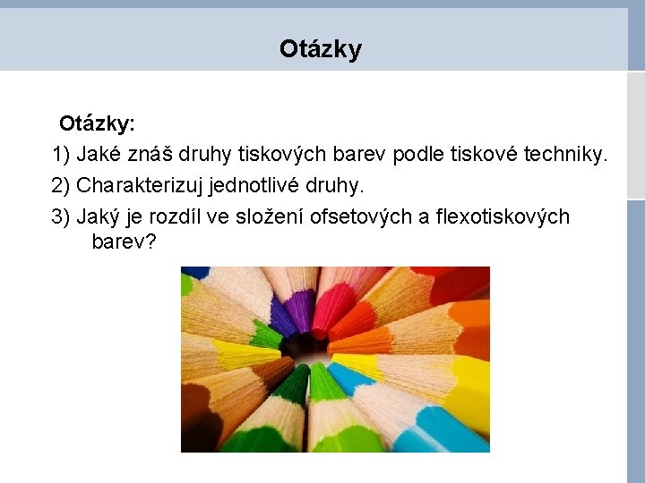 Otázky: 1) Jaké znáš druhy tiskových barev podle tiskové techniky. 2) Charakterizuj jednotlivé druhy.