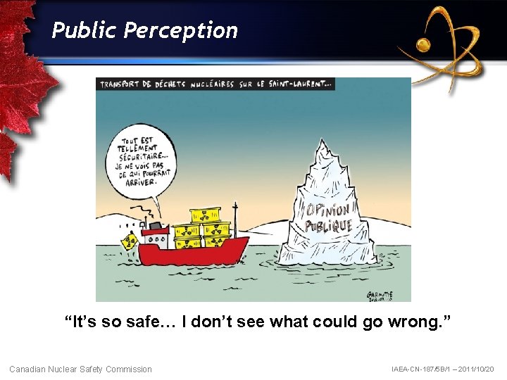 Public Perception “It’s so safe… I don’t see what could go wrong. ” Canadian