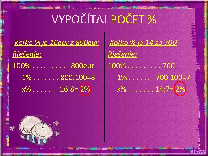 VYPOČÍTAJ POČET % Koľko % je 16 eur z 800 eur Riešenie: 100%. . VYPOČÍTAJ POČET % Koľko % je 16 eur z 800 eur Riešenie: 100%. .