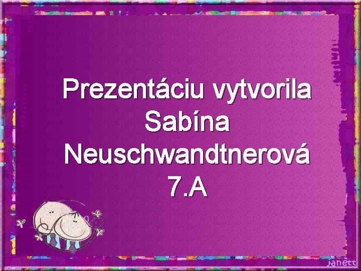 Prezentáciu vytvorila Sabína Neuschwandtnerová 7. A Prezentáciu vytvorila Sabína Neuschwandtnerová 7. A