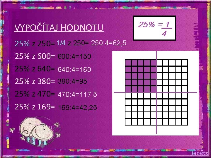 VYPOČÍTAJ HODNOTU 25% z 250= 1/4 z 250= 250: 4=62, 5 25% z 600= VYPOČÍTAJ HODNOTU 25% z 250= 1/4 z 250= 250: 4=62, 5 25% z 600=