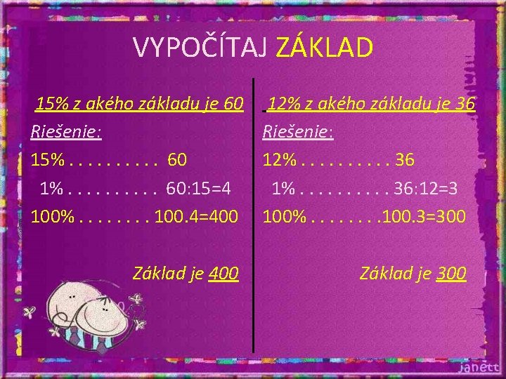 VYPOČÍTAJ ZÁKLAD 15% z akého základu je 60 12% z akého základu je 36 VYPOČÍTAJ ZÁKLAD 15% z akého základu je 60 12% z akého základu je 36