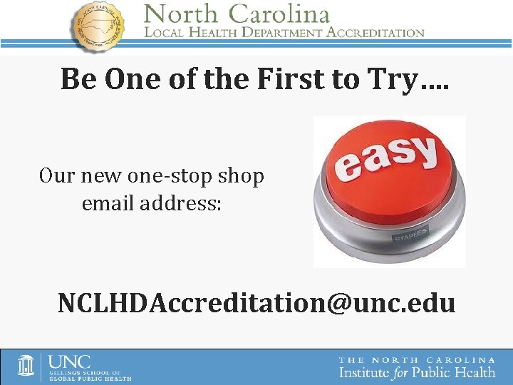 Be One of the First to Try…. Our new one-stop shop email address: NCLHDAccreditation@unc.