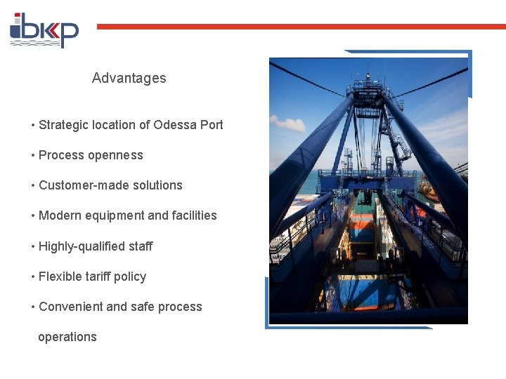 Advantages • Strategic location of Odessa Port • Process openness • Customer-made solutions •