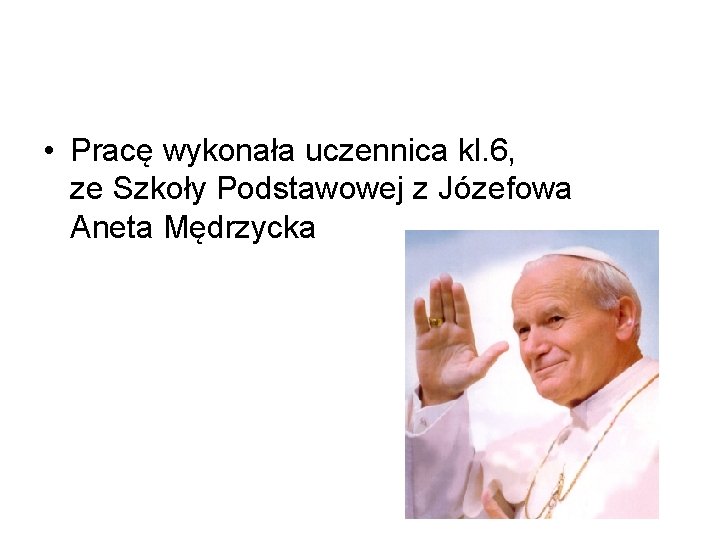  • Pracę wykonała uczennica kl. 6, ze Szkoły Podstawowej z Józefowa Aneta Mędrzycka