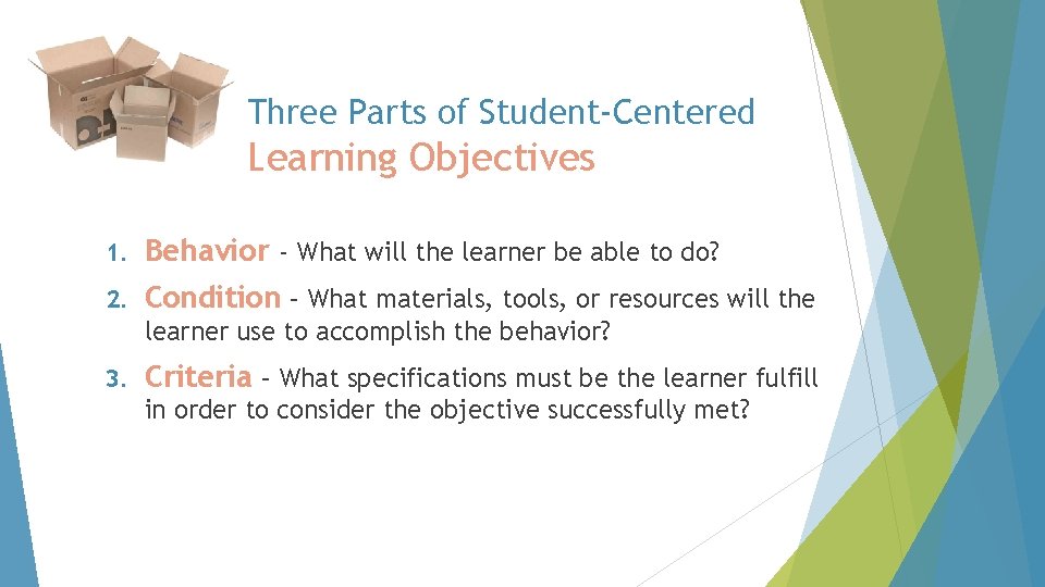 Three Parts of Student-Centered Learning Objectives 1. Behavior - What will the learner be