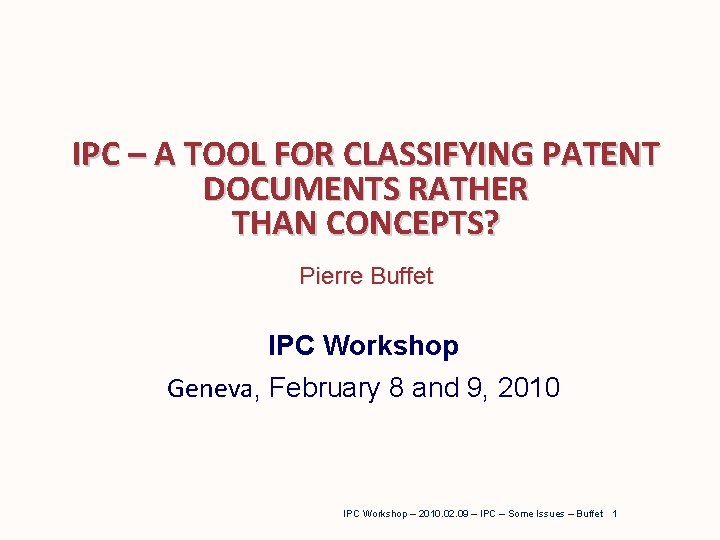 IPC – A TOOL FOR CLASSIFYING PATENT DOCUMENTS RATHER THAN CONCEPTS? Pierre Buffet IPC