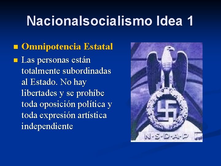 Nacionalsocialismo Idea 1 n Omnipotencia Estatal n Las personas están totalmente subordinadas al Estado.