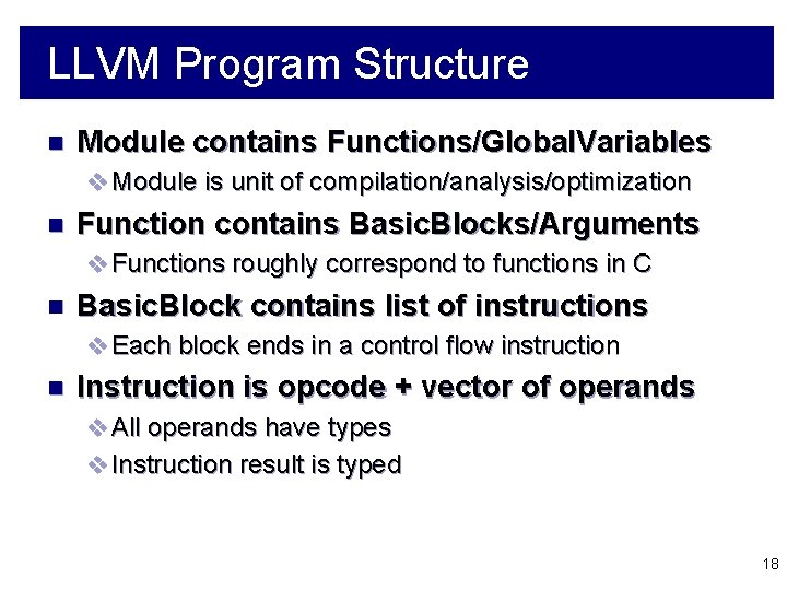LLVM Program Structure n Module contains Functions/Global. Variables v Module is unit of compilation/analysis/optimization