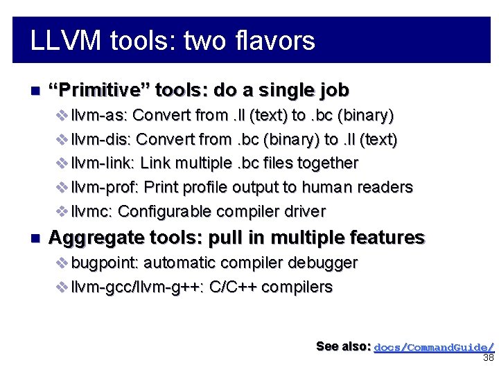LLVM tools: two flavors n “Primitive” tools: do a single job v llvm-as: Convert