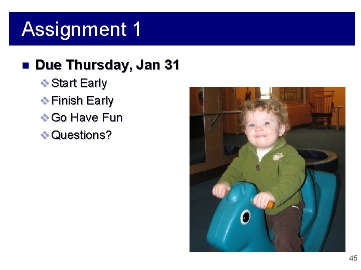 Assignment 1 n Due Thursday, Jan 31 v Start Early v Finish Early v