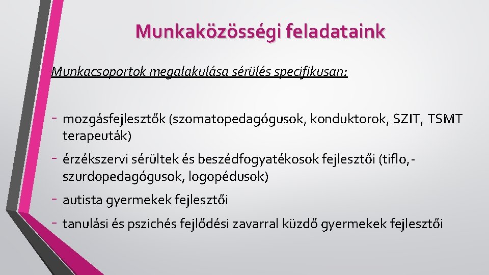 Munkaközösségi feladataink Munkacsoportok megalakulása sérülés specifikusan: - mozgásfejlesztők (szomatopedagógusok, konduktorok, SZIT, TSMT terapeuták) -