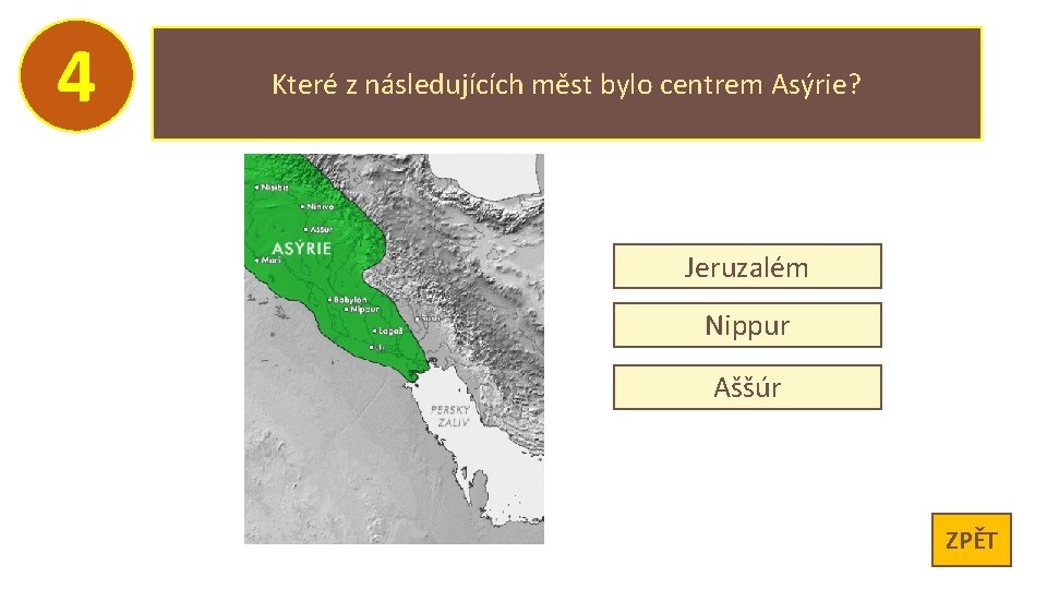 4 Které z následujících měst bylo centrem Asýrie? Jeruzalém Nippur Aššúr ZPĚT 