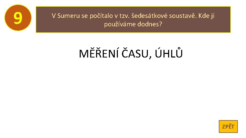 9 V Sumeru se počítalo v tzv. šedesátkové soustavě. Kde ji používáme dodnes? MĚŘENÍ