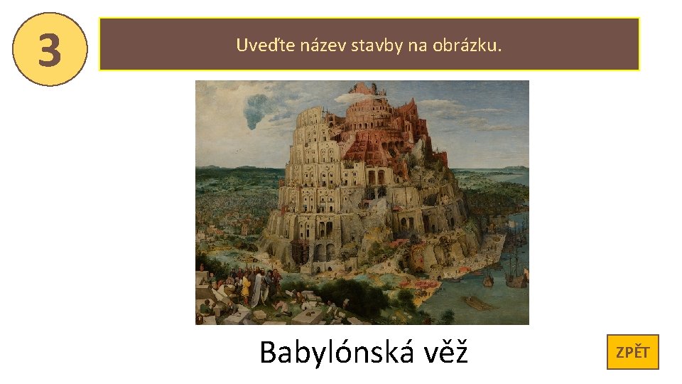 3 Uveďte název stavby na obrázku. Babylónská věž ZPĚT 