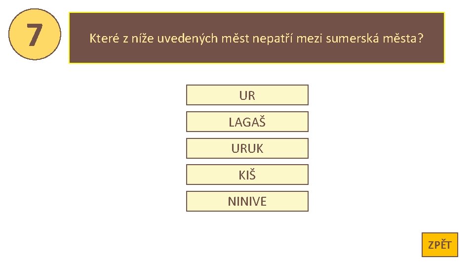 7 Které z níže uvedených měst nepatří mezi sumerská města? UR LAGAŠ URUK KIŠ