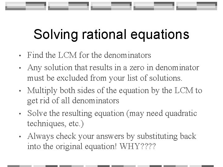 Solving rational equations • • • Find the LCM for the denominators Any solution