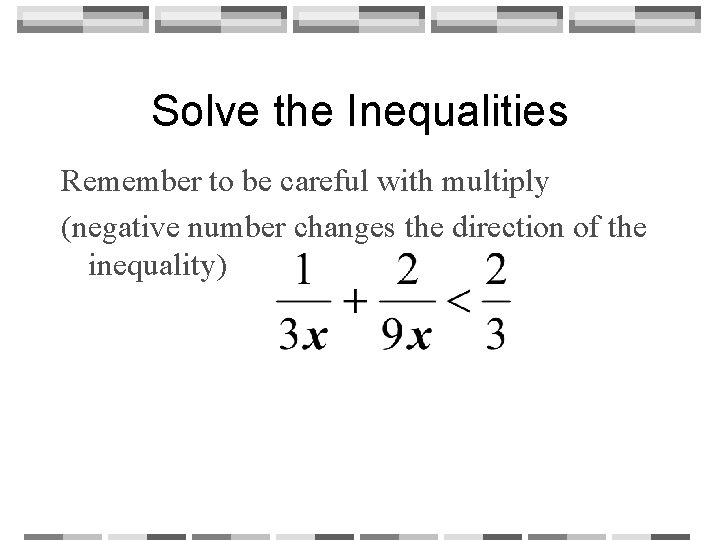 Solve the Inequalities Remember to be careful with multiply (negative number changes the direction