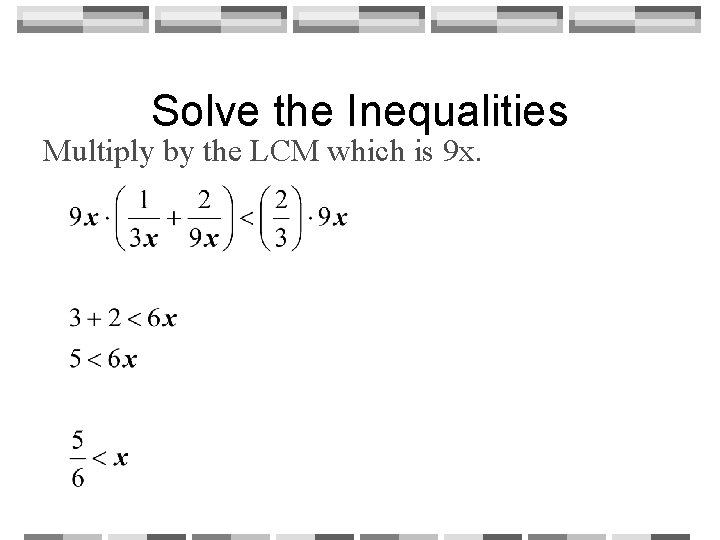 Solve the Inequalities Multiply by the LCM which is 9 x. 