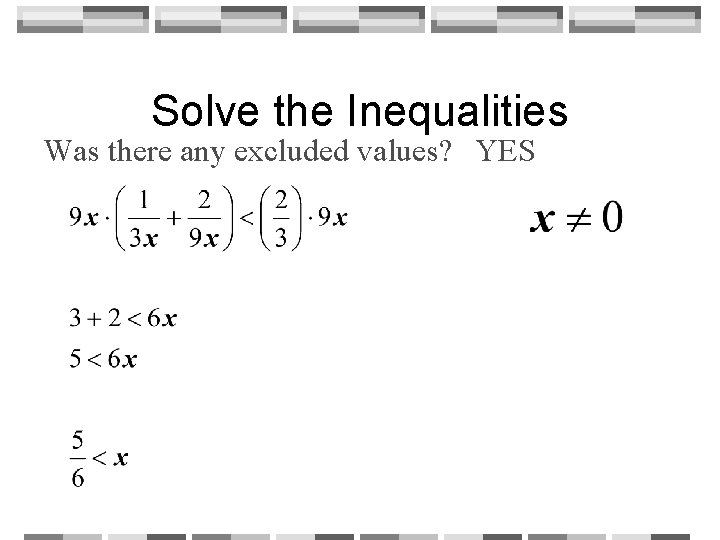 Solve the Inequalities Was there any excluded values? YES 