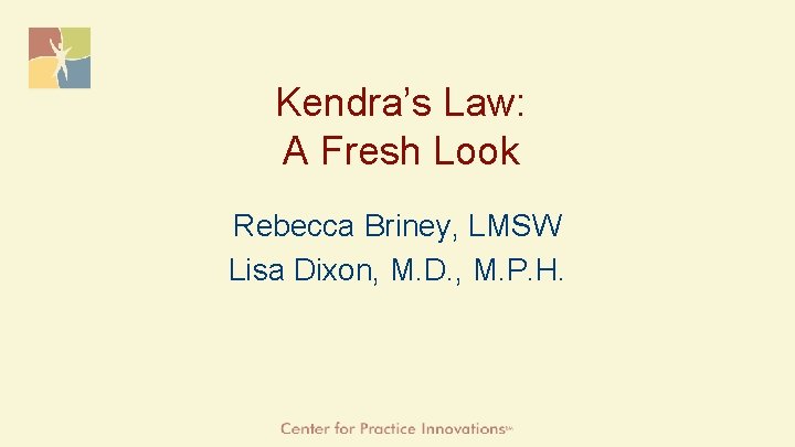 Kendra’s Law: A Fresh Look Rebecca Briney, LMSW Lisa Dixon, M. D. , M.