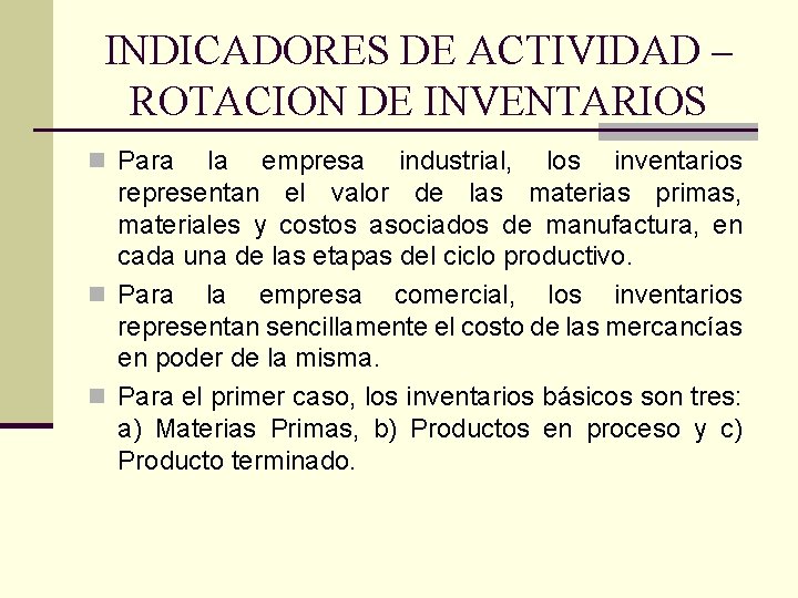 INDICADORES DE ACTIVIDAD – ROTACION DE INVENTARIOS n Para la empresa industrial, los inventarios