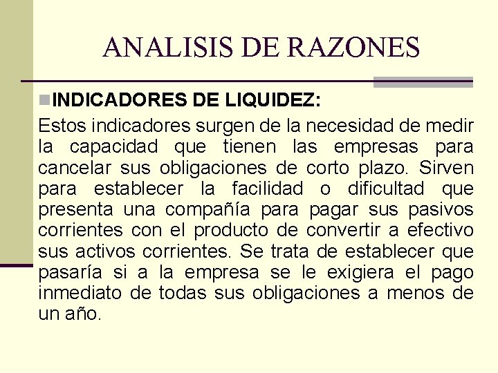 ANALISIS DE RAZONES n. INDICADORES DE LIQUIDEZ: Estos indicadores surgen de la necesidad de