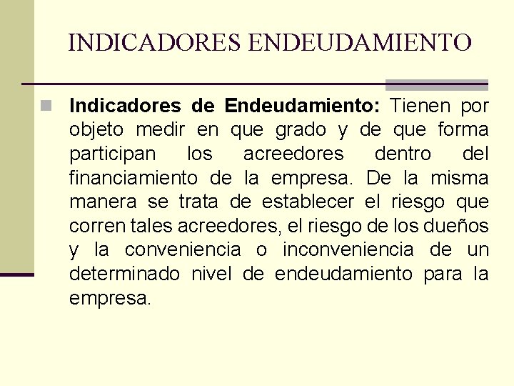 INDICADORES ENDEUDAMIENTO n Indicadores de Endeudamiento: Tienen por objeto medir en que grado y