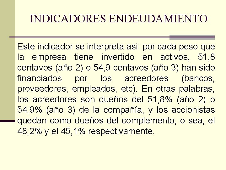 INDICADORES ENDEUDAMIENTO Este indicador se interpreta asi: por cada peso que la empresa tiene