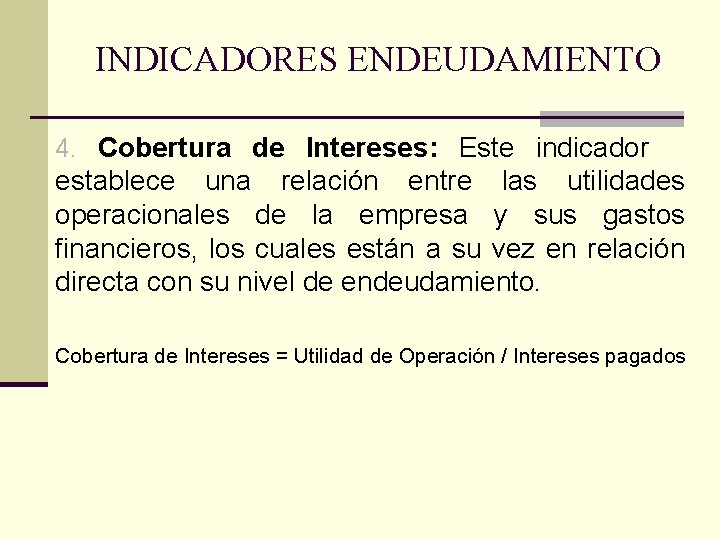 INDICADORES ENDEUDAMIENTO 4. Cobertura de Intereses: Este indicador establece una relación entre las utilidades