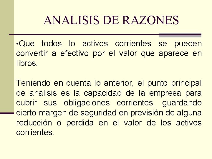 ANALISIS DE RAZONES • Que todos lo activos corrientes se pueden convertir a efectivo