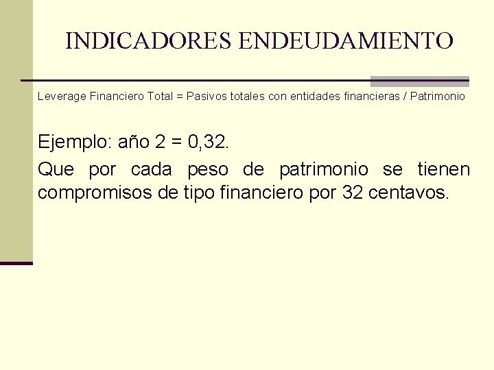 INDICADORES ENDEUDAMIENTO Leverage Financiero Total = Pasivos totales con entidades financieras / Patrimonio Ejemplo: