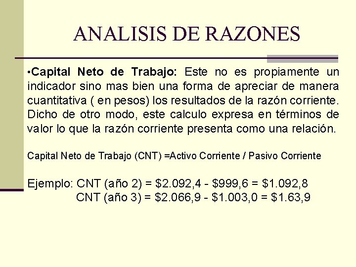 ANALISIS DE RAZONES • Capital Neto de Trabajo: Este no es propiamente un indicador