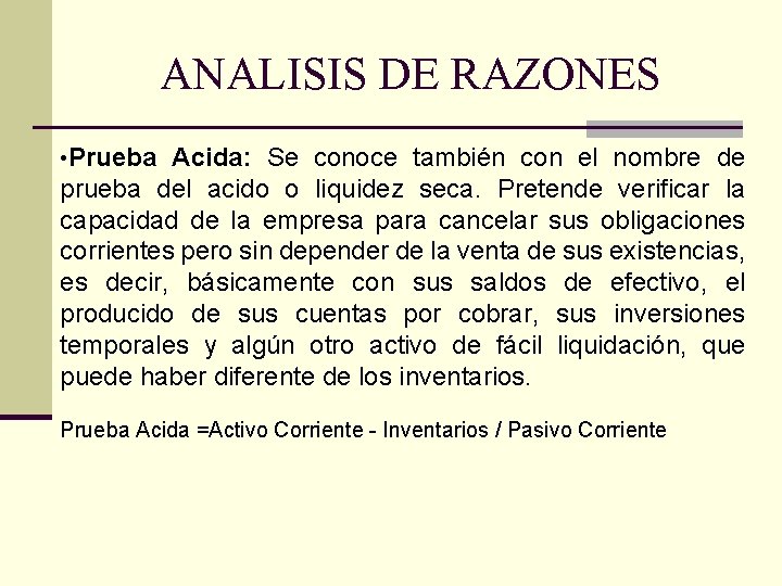 ANALISIS DE RAZONES • Prueba Acida: Se conoce también con el nombre de prueba