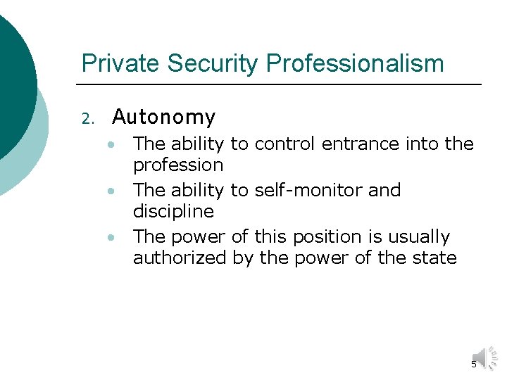 Private Security Professionalism 2. Autonomy The ability to control entrance into the profession •