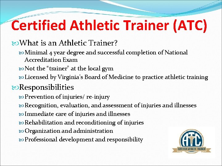 Certified Athletic Trainer (ATC) What is an Athletic Trainer? Minimal 4 year degree and
