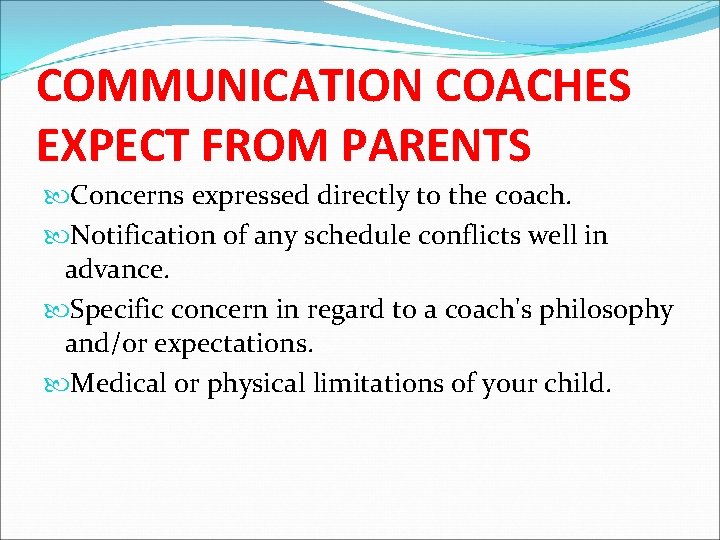 COMMUNICATION COACHES EXPECT FROM PARENTS Concerns expressed directly to the coach. Notification of any