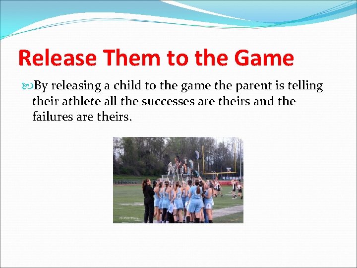 Release Them to the Game By releasing a child to the game the parent