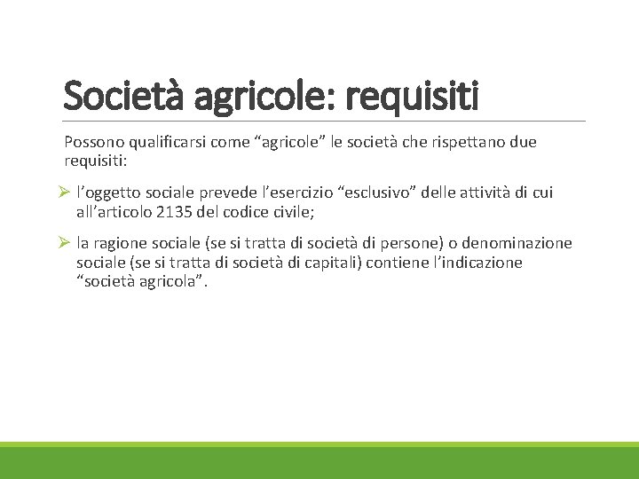 Società agricole: requisiti Possono qualificarsi come “agricole” le società che rispettano due requisiti: Ø