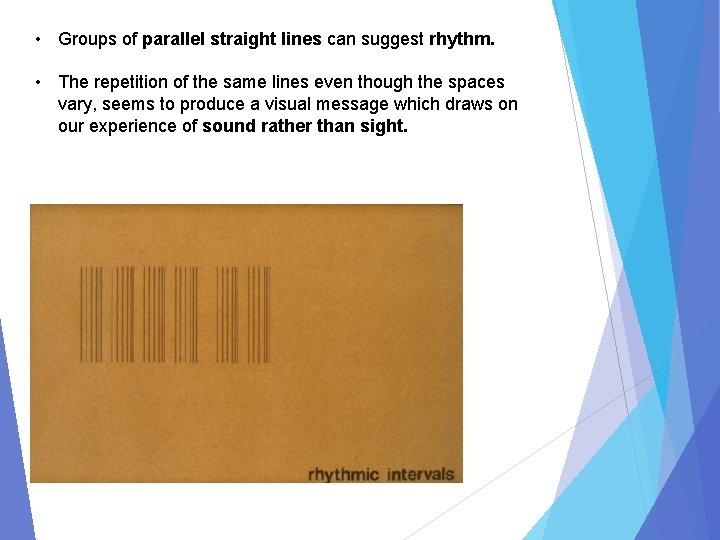  • Groups of parallel straight lines can suggest rhythm. • The repetition of