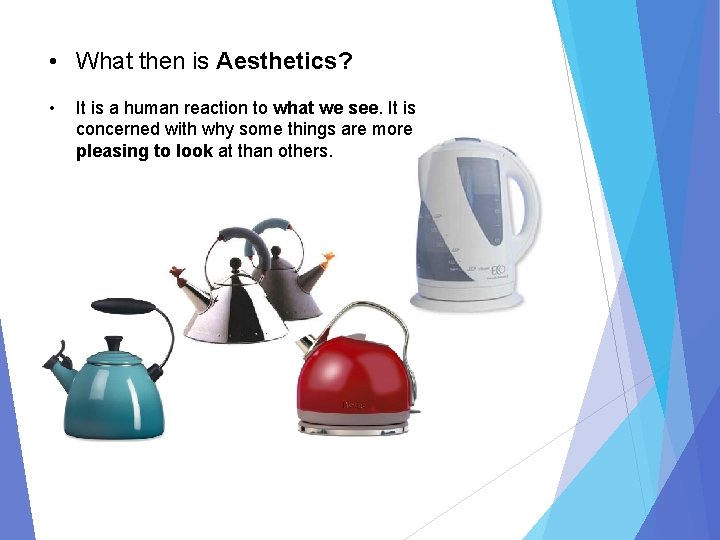  • What then is Aesthetics? • It is a human reaction to what