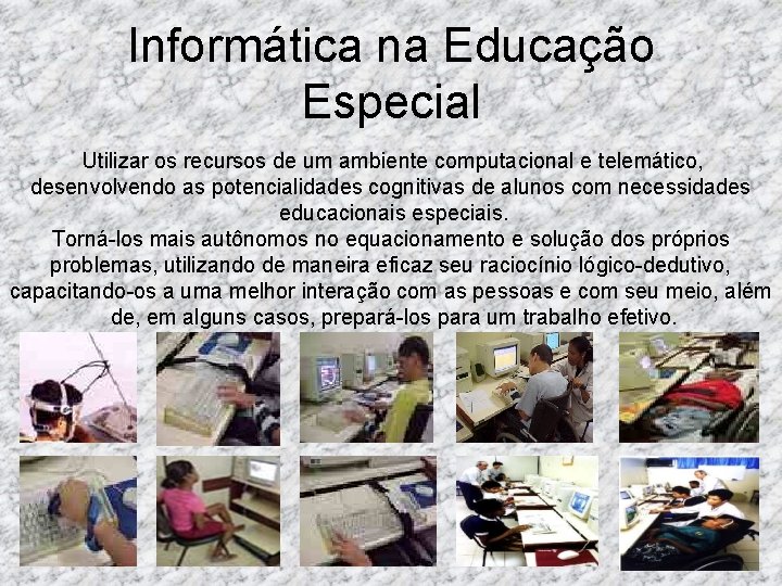 Informática na Educação Especial Utilizar os recursos de um ambiente computacional e telemático, desenvolvendo Informática na Educação Especial Utilizar os recursos de um ambiente computacional e telemático, desenvolvendo