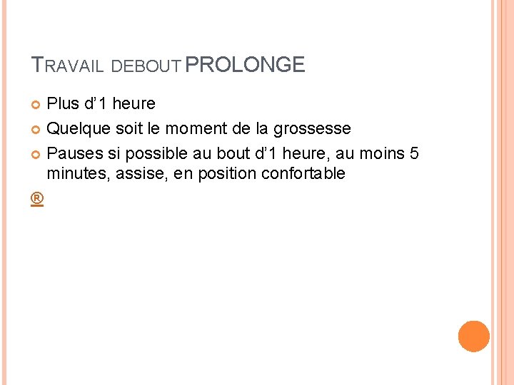 TRAVAIL DEBOUT PROLONGE Plus d’ 1 heure Quelque soit le moment de la grossesse