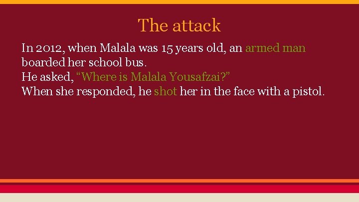 The attack In 2012, when Malala was 15 years old, an armed man boarded