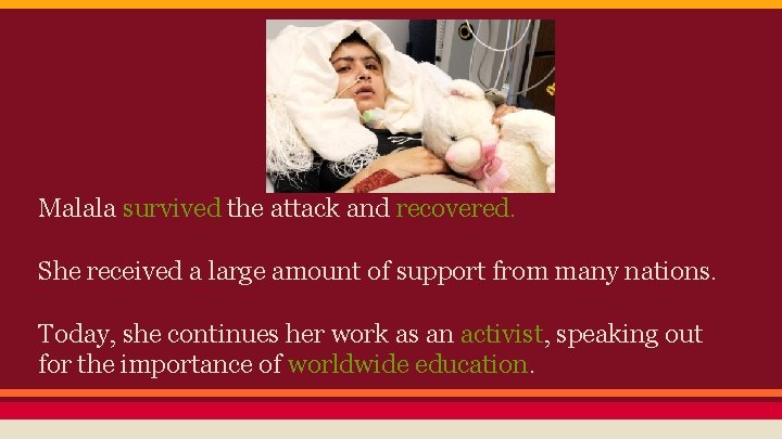 Malala survived the attack and recovered. She received a large amount of support from