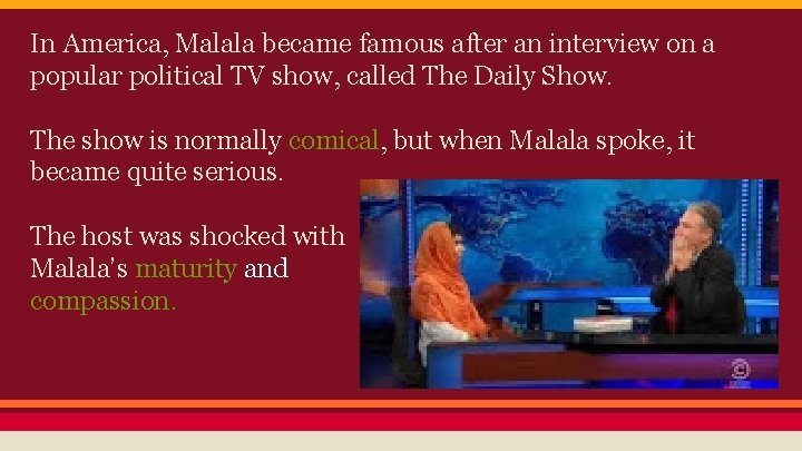 In America, Malala became famous after an interview on a popular political TV show,