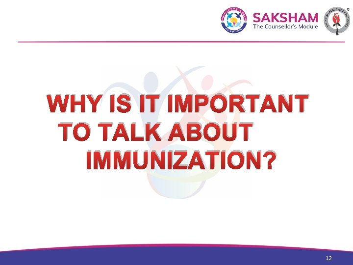 WHY IS IT IMPORTANT TO TALK ABOUT IMMUNIZATION? 12 