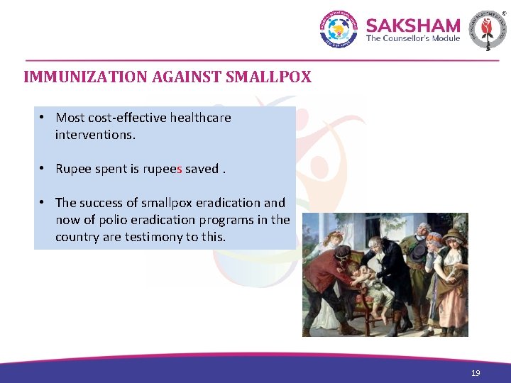 IMMUNIZATION AGAINST SMALLPOX • Most cost-effective healthcare interventions. • Rupee spent is rupees saved.