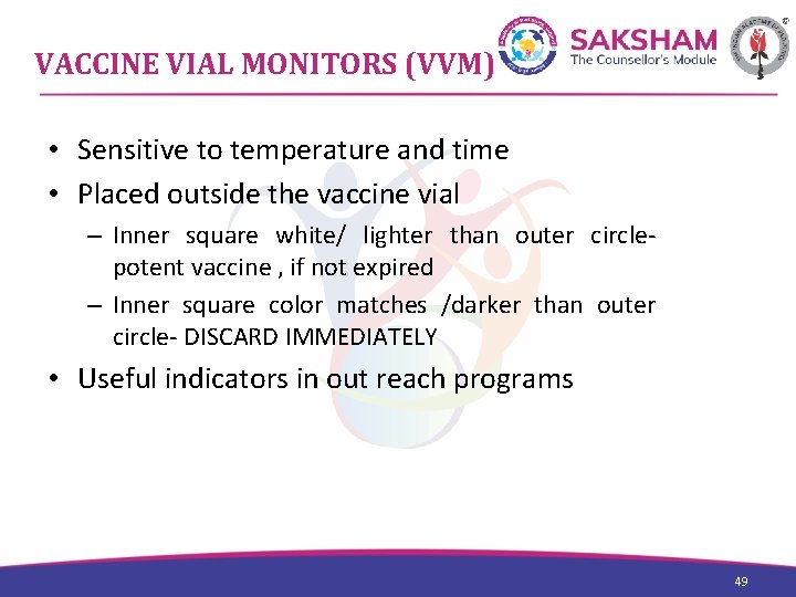 VACCINE VIAL MONITORS (VVM) • Sensitive to temperature and time • Placed outside the
