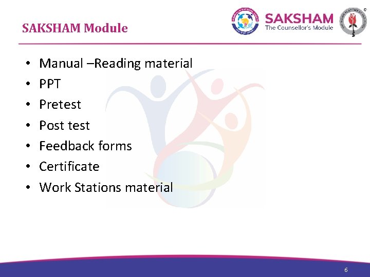 SAKSHAM Module • • Manual –Reading material PPT Pretest Post test Feedback forms Certificate